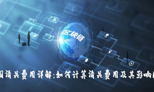 美国清关费用详解：如何计算清关费用及其影响因素