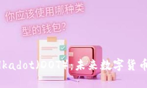 : 深入了解Polkadot（DOT）：未来数字货币的潜力与挑战