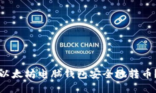 如何使用以太坊电脑钱包安全地转币？全面指南