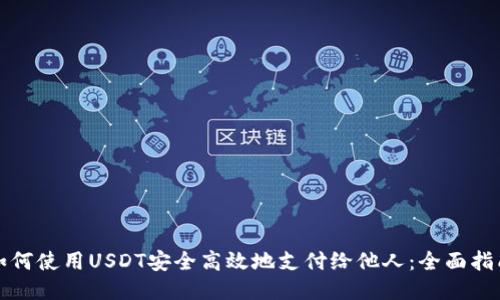 如何使用USDT安全高效地支付给他人：全面指南