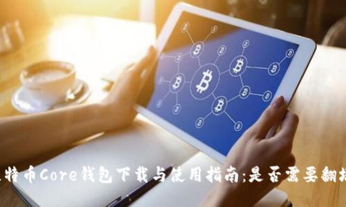 比特币Core钱包下载与使用指南：是否需要翻墙？