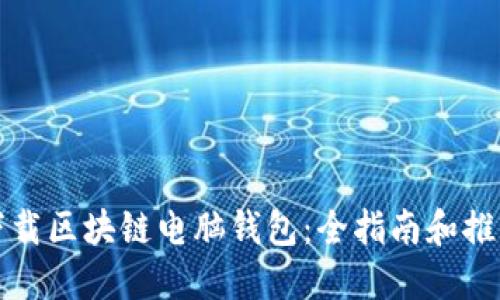 如何下载区块链电脑钱包：全指南和推荐软件