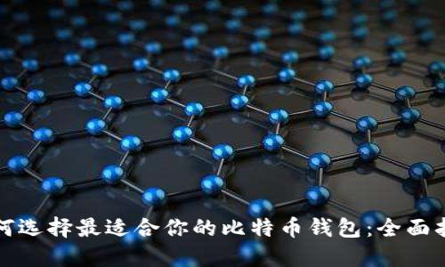 如何选择最适合你的比特币钱包：全面指南