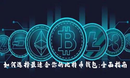 如何选择最适合你的比特币钱包：全面指南