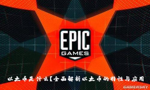 以太币是什么？全面解析以太币的特性与应用
