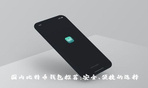 国内比特币钱包推荐：安全、便捷的选择