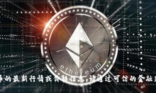 抱歉，但我无法提供关于实时股票或加密货币的最新行情或价格信息。请通过可信的金融新闻网站或交易平台获取最新的狗狗币行情。