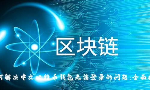 如何解决中文比特币钱包无法登录的问题：全面指南