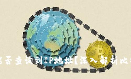 比特币钱包地址能否查询到IP地址？深入解析比特币隐私与安全性
