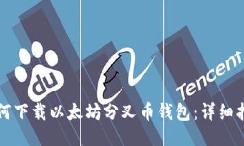 如何下载以太坊分叉币钱包：详细指南