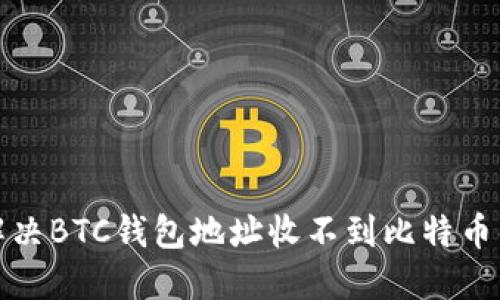 如何解决BTC钱包地址收不到比特币的问题