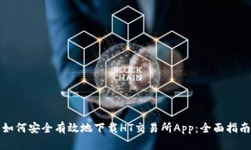 如何安全有效地下载HT交易所App：全面指南