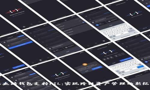 以太坊钱包支持FIL：实现跨链资产管理的新纪元