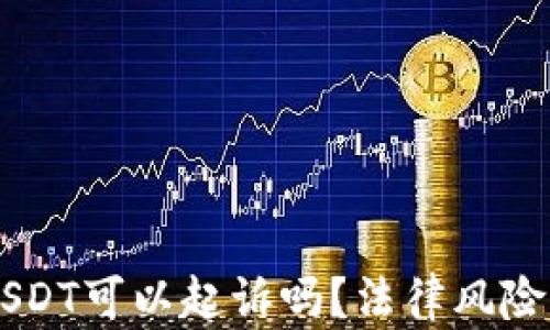 
转给别人USDT可以起诉吗？法律风险与纠纷解决