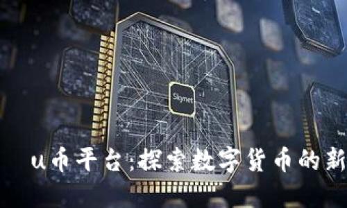 지역사u币平台：探索数字货币的新时代