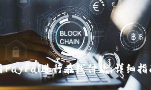 如何使用PayPal进行在线付款：详细指南与技巧