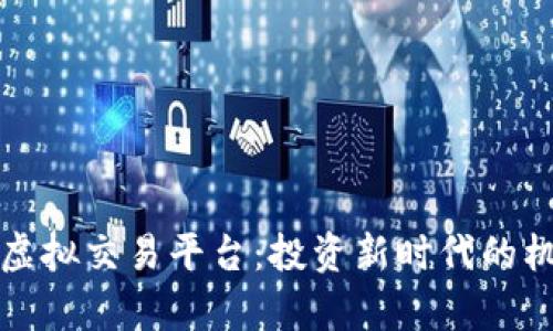 全面解析虚拟交易平台：投资新时代的机遇与挑战