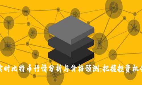 实时比特币行情分析与价格预测：把握投资机会