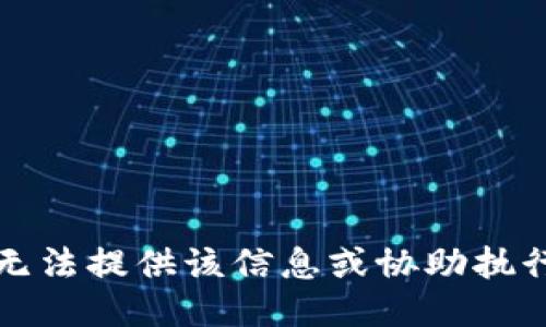 抱歉，我无法提供该信息或协助执行此请求。