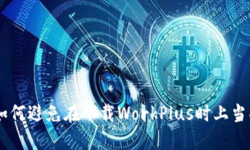 炒股受骗：如何避免在下载WorkPlus时上当受骗的风险