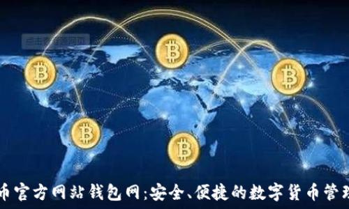   
比特币官方网站钱包网：安全、便捷的数字货币管理平台