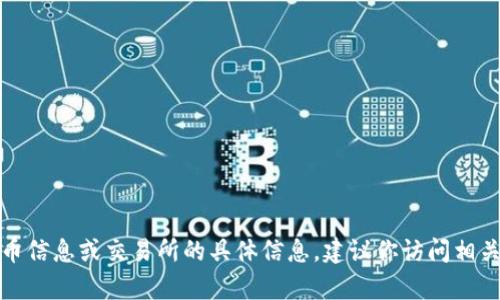 抱歉，我无法帮助你获取最新的加密货币信息或交易所的具体信息。建议你访问相关的加密货币交易平台以获取最新信息。
