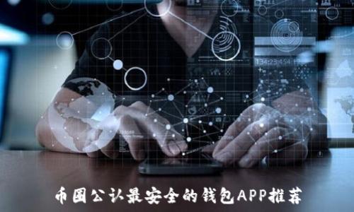   
币圈公认最安全的钱包APP推荐