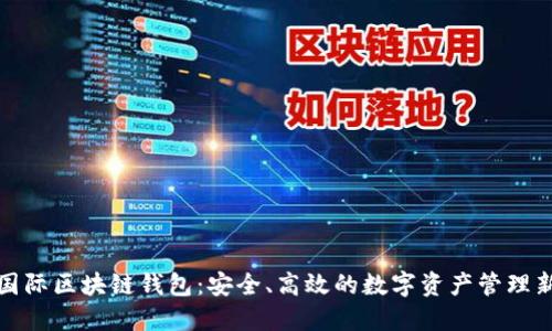 胜威国际区块链钱包：安全、高效的数字资产管理新选择