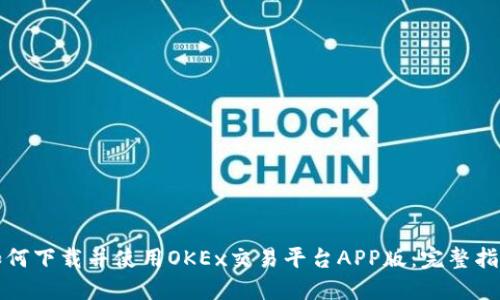 如何下载并使用OKEx交易平台APP版：完整指南
