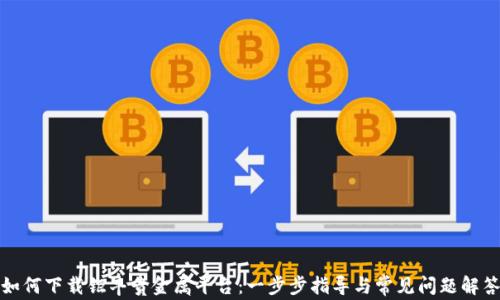 
如何下载钜丰贵金属平台：一步步指导与常见问题解答