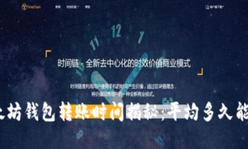 : 以太坊钱包转账时间揭秘：平均多久能到账？