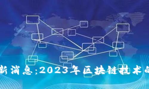 文件Coin最新消息：2023年区块链技术的革新和展望
