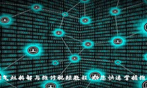 详解燃气灶拆解与维修视频教程，助您快速掌握维修技巧