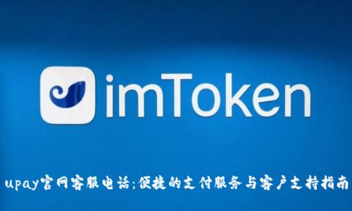 upay官网客服电话：便捷的支付服务与客户支持指南