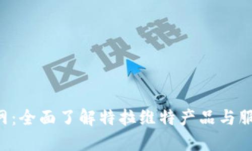  特拉维特官网：全面了解特拉维特产品与服务的最佳平台