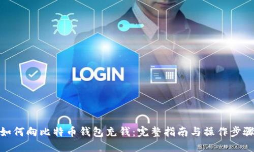 如何向比特币钱包充钱：完整指南与操作步骤