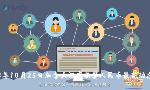 2023年10月25日加拿大汇率换算人民币最新动态分析