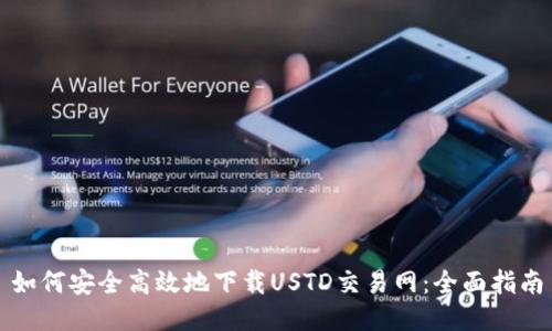如何安全高效地下载USTD交易网：全面指南