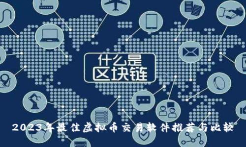 2023年最佳虚拟币交易软件推荐与比较