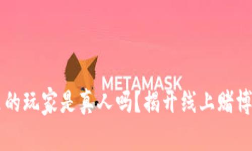 网赌里的玩家是真人吗？揭开线上赌博的真相