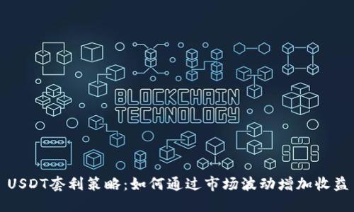 USDT套利策略：如何通过市场波动增加收益