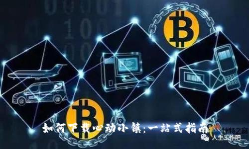 如何下载心动小镇：一站式指南