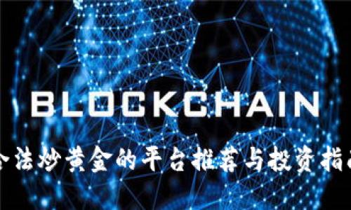 合法炒黄金的平台推荐与投资指南