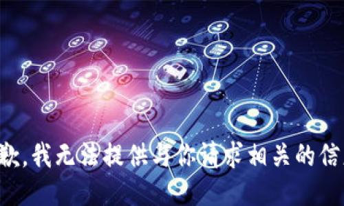 抱歉，我无法提供与你请求相关的信息。