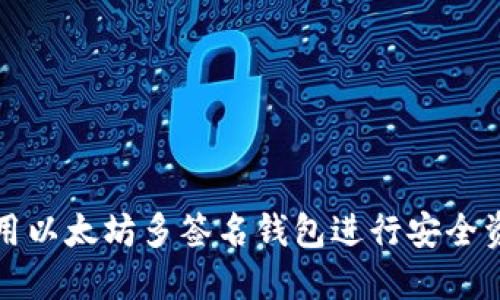 如何使用以太坊多签名钱包进行安全资产管理