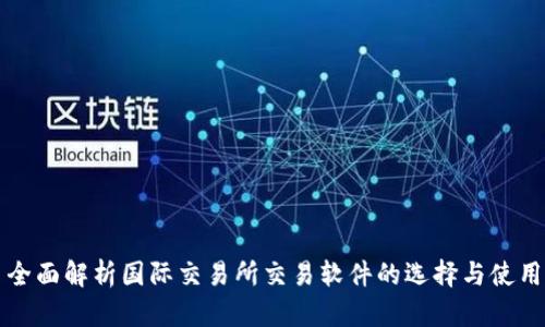 全面解析国际交易所交易软件的选择与使用