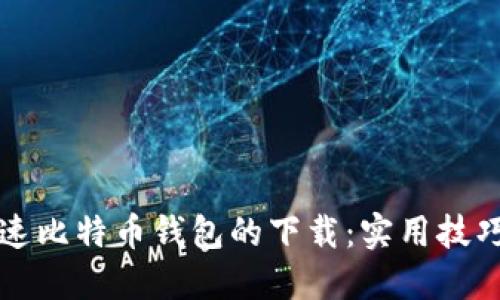 如何加速比特币钱包的下载：实用技巧与方法
