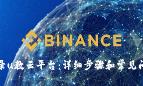如何登录u教云平台：详细步骤和常见问题解答