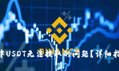 如何解决ETH钱包中USDT无法提取的问题？详细指南与常见问题解析