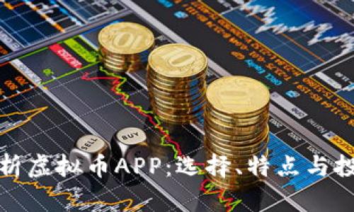 全面解析虚拟币APP：选择、特点与投资策略